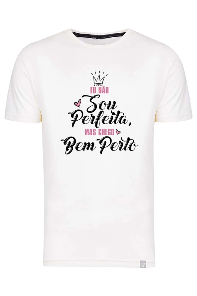 Camiseta Eu Não Sou Perfeita, Mas Chego Bem Perto